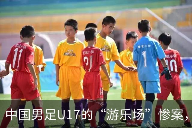 中国男足U17的“游乐场”惨案，阿根廷笑着带走胜利