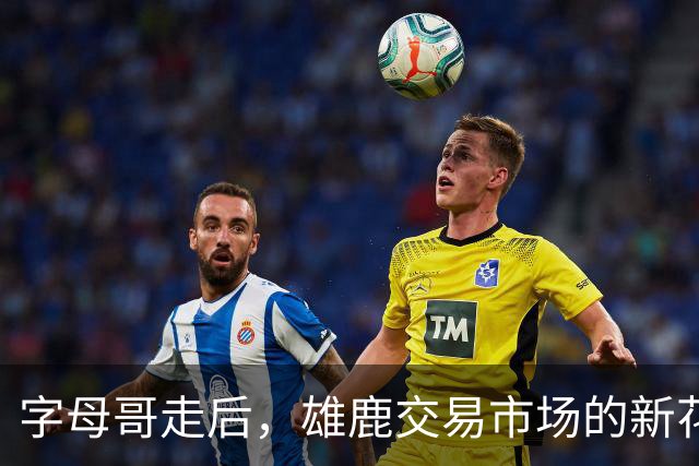字母哥走后，雄鹿交易市场的新花旦是谁？