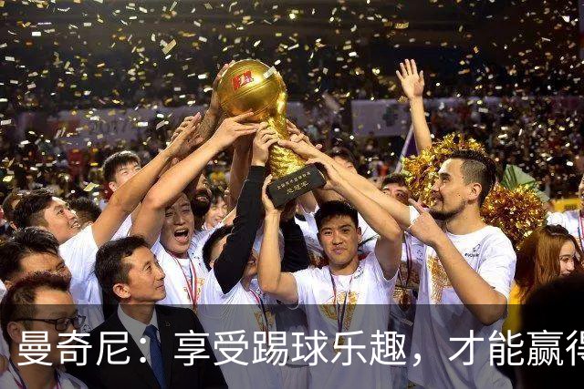 曼奇尼：享受踢球乐趣，才能赢得比赛的胜利