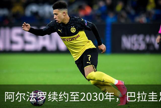 阿尔法罗续约至2030年，巴拉圭足球新篇章开始了！